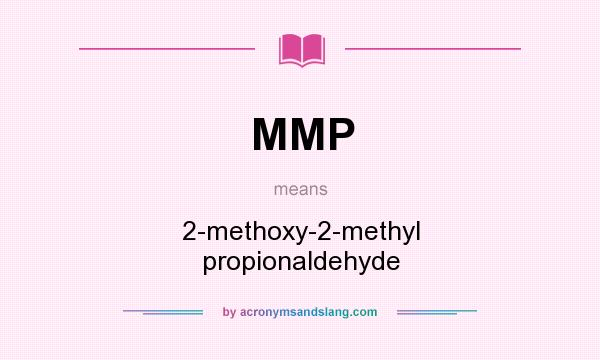 What does MMP mean? It stands for 2-methoxy-2-methyl propionaldehyde