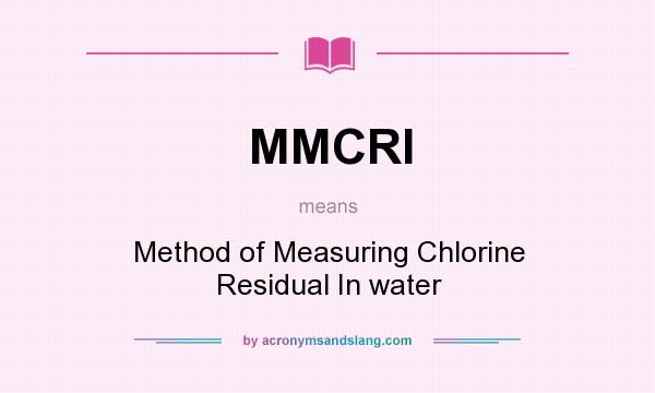 What does MMCRI mean? It stands for Method of Measuring Chlorine Residual In water