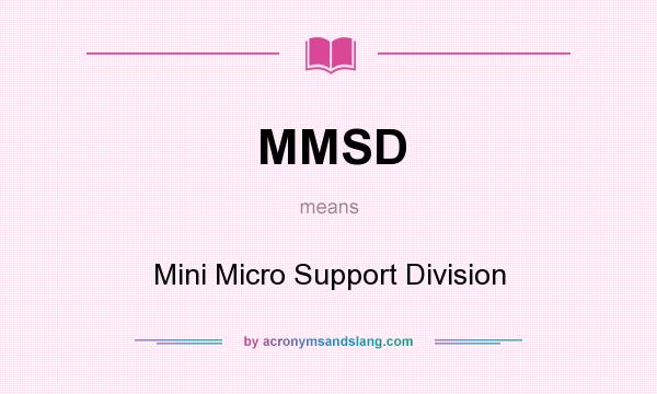 What does MMSD mean? It stands for Mini Micro Support Division