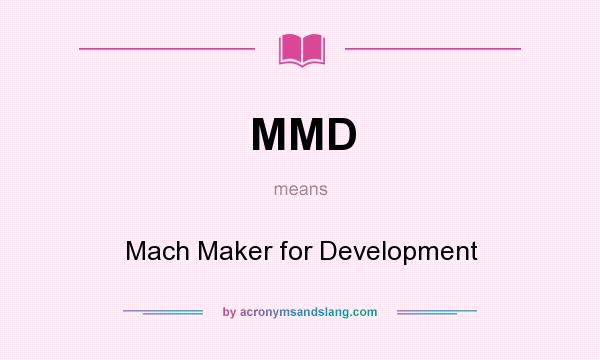 What does MMD mean? It stands for Mach Maker for Development