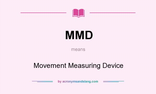 What does MMD mean? It stands for Movement Measuring Device
