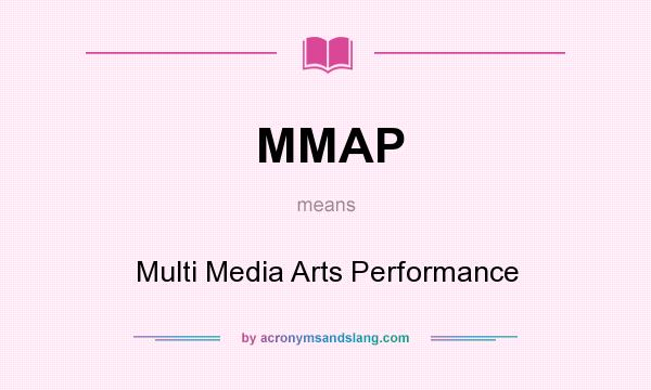 What does MMAP mean? It stands for Multi Media Arts Performance