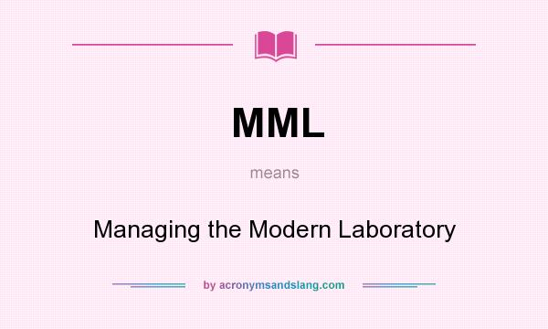 What does MML mean? It stands for Managing the Modern Laboratory