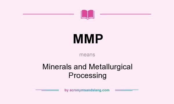 What does MMP mean? It stands for Minerals and Metallurgical Processing
