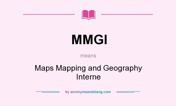 What does MMGI mean? It stands for Maps Mapping and Geography Interne