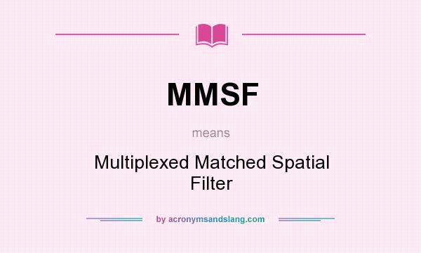 What does MMSF mean? It stands for Multiplexed Matched Spatial Filter