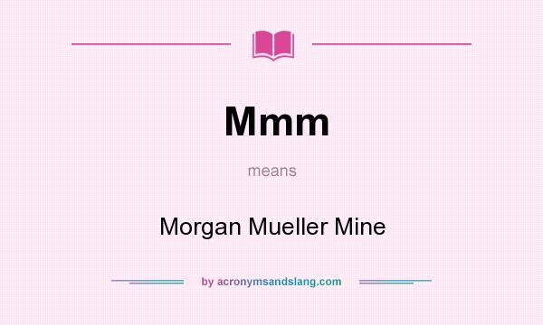 What does Mmm mean? It stands for Morgan Mueller Mine