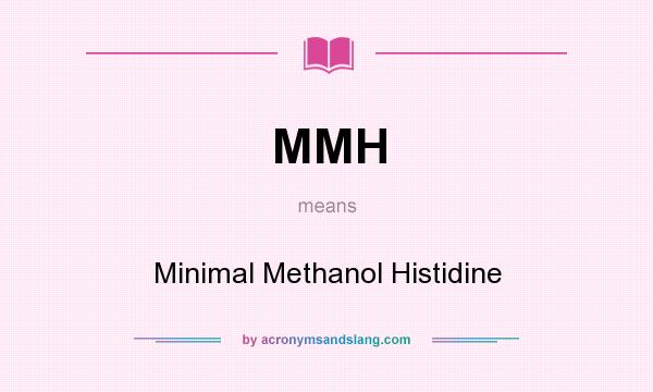 What does MMH mean? It stands for Minimal Methanol Histidine