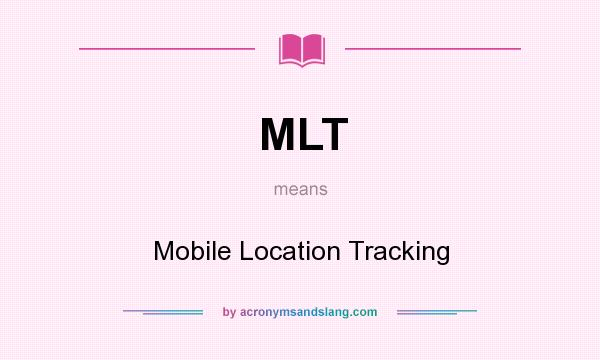 What does MLT mean? It stands for Mobile Location Tracking