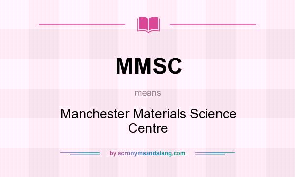 What does MMSC mean? It stands for Manchester Materials Science Centre