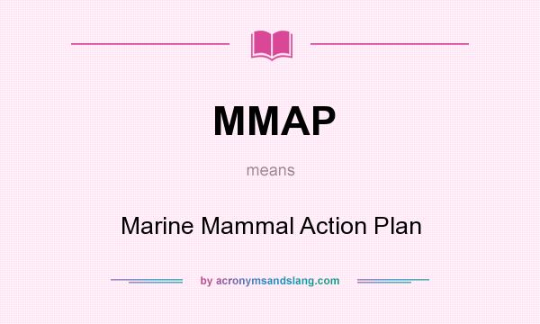 What does MMAP mean? It stands for Marine Mammal Action Plan