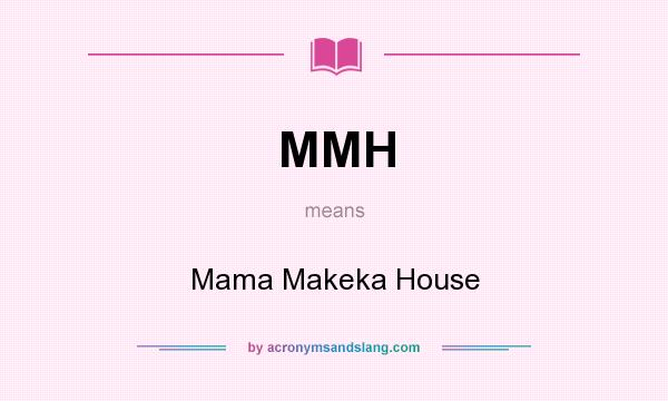 What does MMH mean? It stands for Mama Makeka House