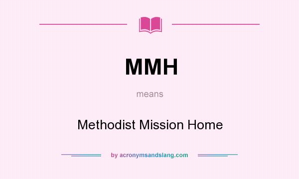 What does MMH mean? It stands for Methodist Mission Home