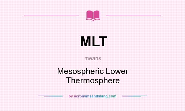 What does MLT mean? It stands for Mesospheric Lower Thermosphere