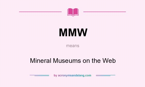 What does MMW mean? It stands for Mineral Museums on the Web