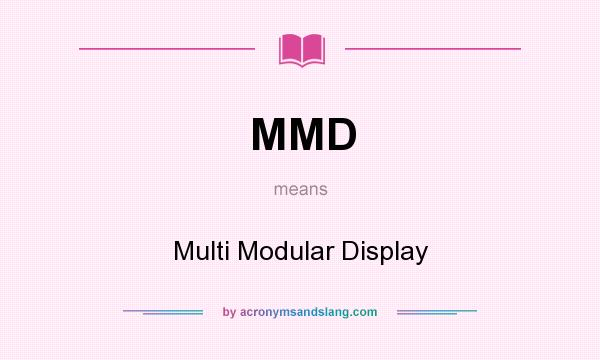 What does MMD mean? It stands for Multi Modular Display