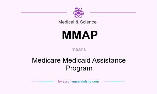 What does MMAP mean? It stands for Medicare Medicaid Assistance Program