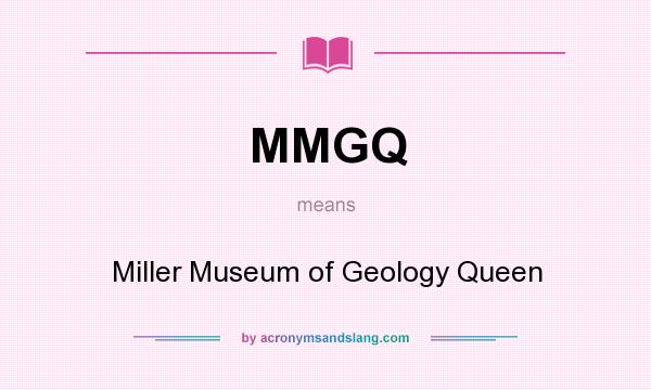 What does MMGQ mean? It stands for Miller Museum of Geology Queen