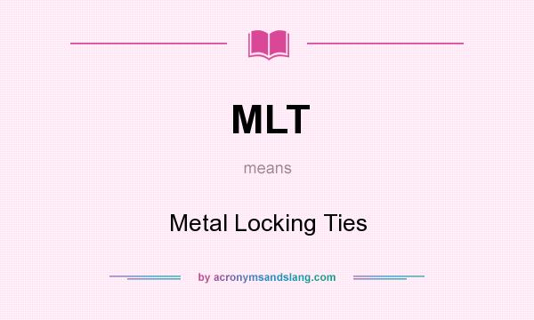 What does MLT mean? It stands for Metal Locking Ties