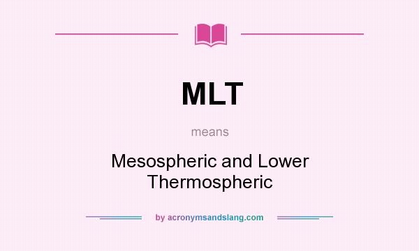 What does MLT mean? It stands for Mesospheric and Lower Thermospheric