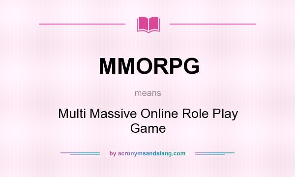 What does MMORPG mean? It stands for Multi Massive Online Role Play Game