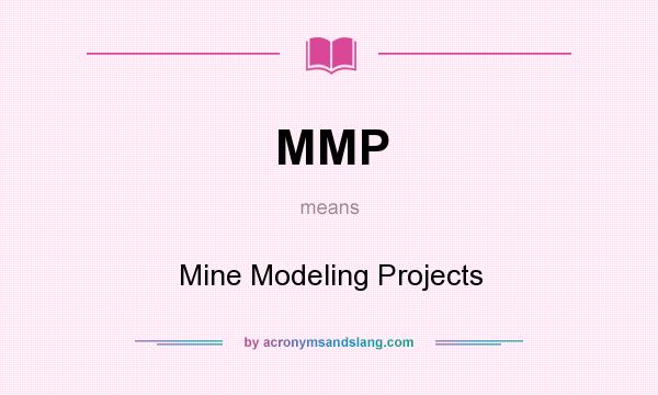 What does MMP mean? It stands for Mine Modeling Projects