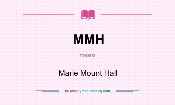 What does MMH mean? It stands for Marie Mount Hall