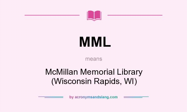 What does MML mean? It stands for McMillan Memorial Library (Wisconsin Rapids, WI)