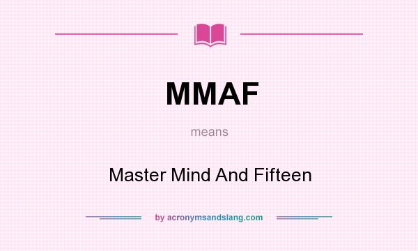 What does MMAF mean? It stands for Master Mind And Fifteen
