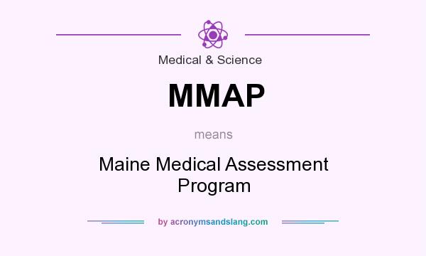 What does MMAP mean? It stands for Maine Medical Assessment Program