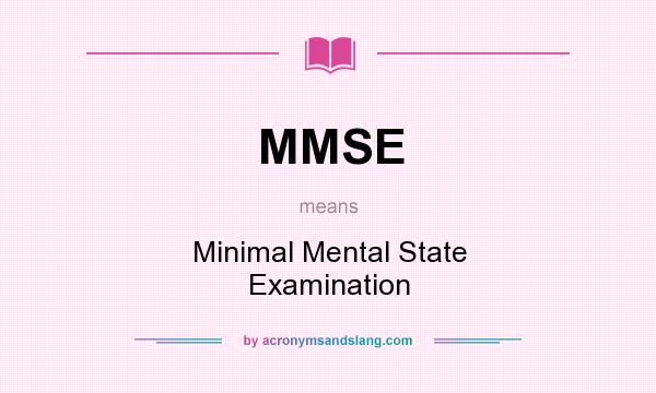 What does MMSE mean? It stands for Minimal Mental State Examination