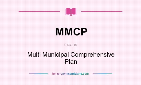 What does MMCP mean? It stands for Multi Municipal Comprehensive Plan