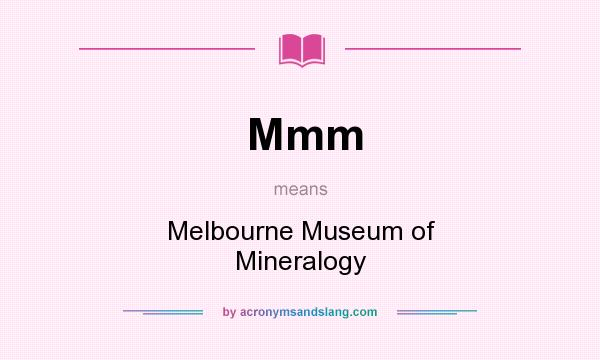 What does Mmm mean? It stands for Melbourne Museum of Mineralogy