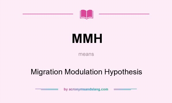 What does MMH mean? It stands for Migration Modulation Hypothesis