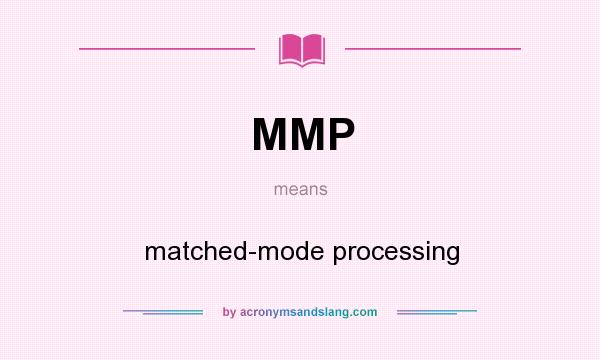 What does MMP mean? It stands for matched-mode processing
