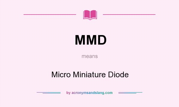 What does MMD mean? It stands for Micro Miniature Diode