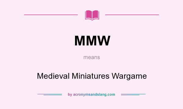 What does MMW mean? It stands for Medieval Miniatures Wargame