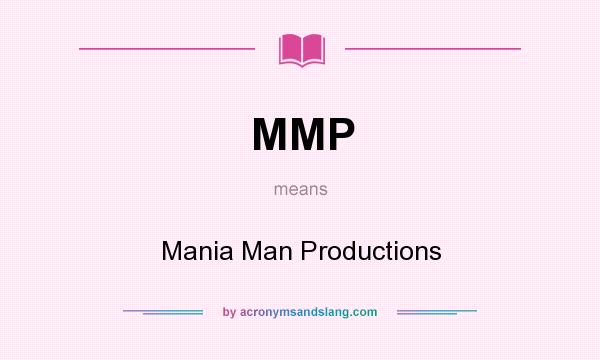 What does MMP mean? It stands for Mania Man Productions