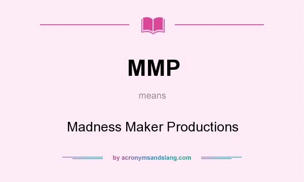 What does MMP mean? It stands for Madness Maker Productions