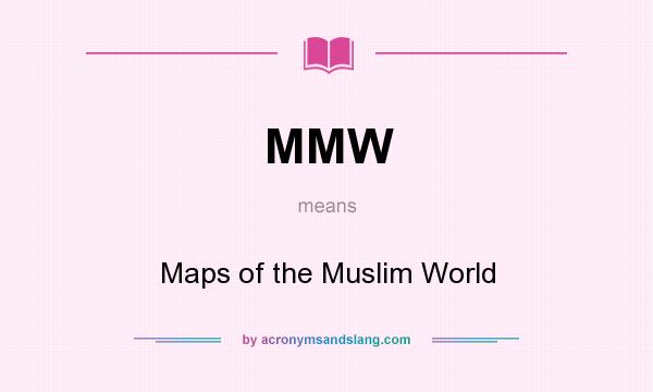 What does MMW mean? It stands for Maps of the Muslim World