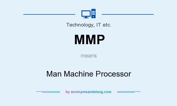 What does MMP mean? It stands for Man Machine Processor