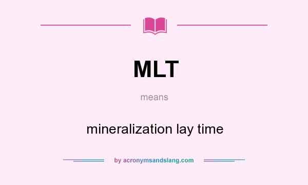 What does MLT mean? It stands for mineralization lay time