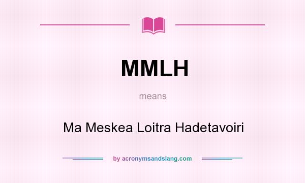 What does MMLH mean? It stands for Ma Meskea Loitra Hadetavoiri