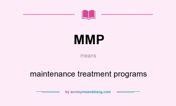 What does MMP mean? It stands for maintenance treatment programs