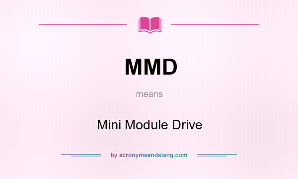 What does MMD mean? It stands for Mini Module Drive