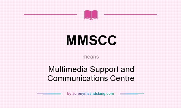 What does MMSCC mean? It stands for Multimedia Support and Communications Centre