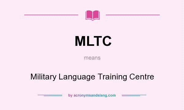 What does MLTC mean? It stands for Military Language Training Centre