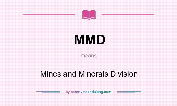 What does MMD mean? It stands for Mines and Minerals Division