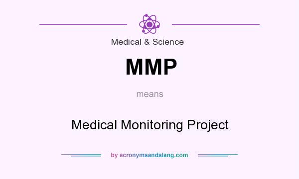 What does MMP mean? It stands for Medical Monitoring Project