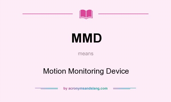 What does MMD mean? It stands for Motion Monitoring Device
